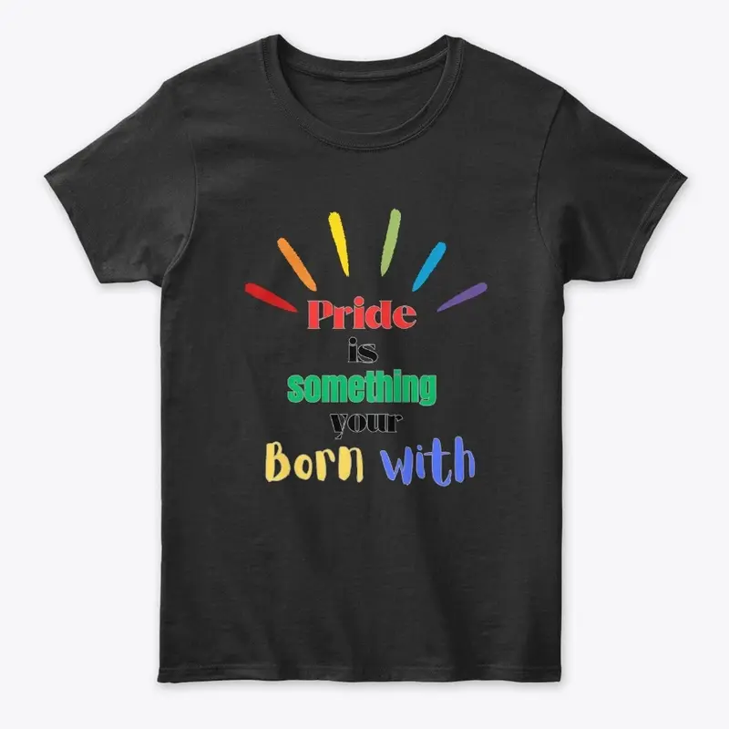 Pride is something your born with Tee